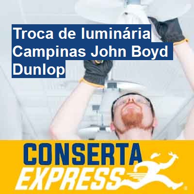 Troca de luminária-em-campinas-john-boyd-dunlop